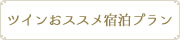 おすすめ宿泊プラン ツイン
